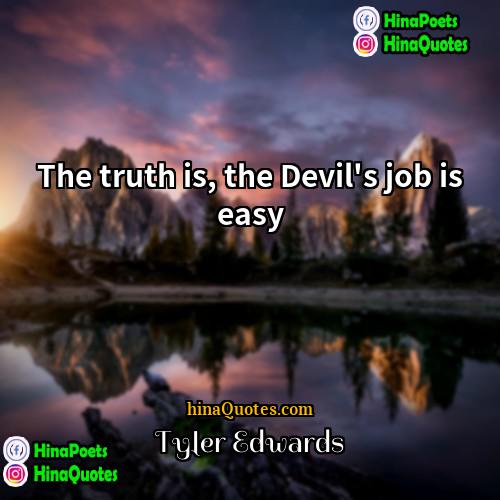 Tyler Edwards Quotes | The truth is, the Devil's job is